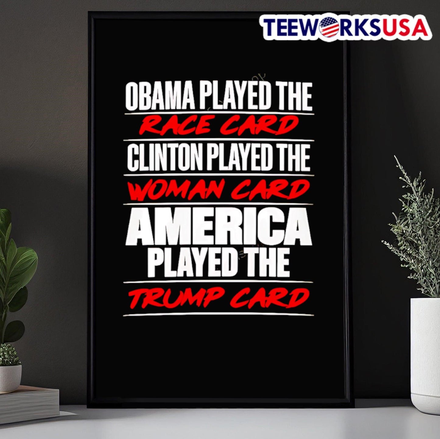 Obama Played The Race Card Clinton Played The Woman Card America Played The Trump Card Shirt