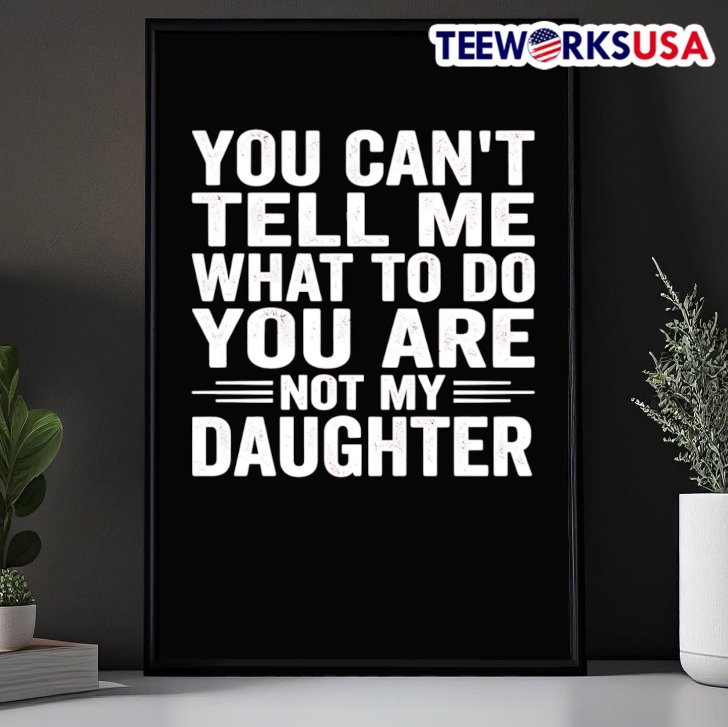 You Can’t Tell Me What To Do You Are Not My Daughter Shirt