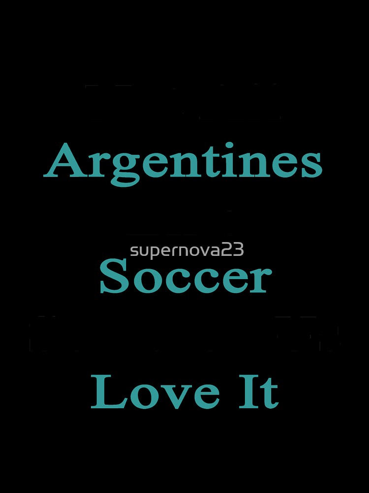 Not All Argentines Like Soccer Some Of Us Love It by supernova23