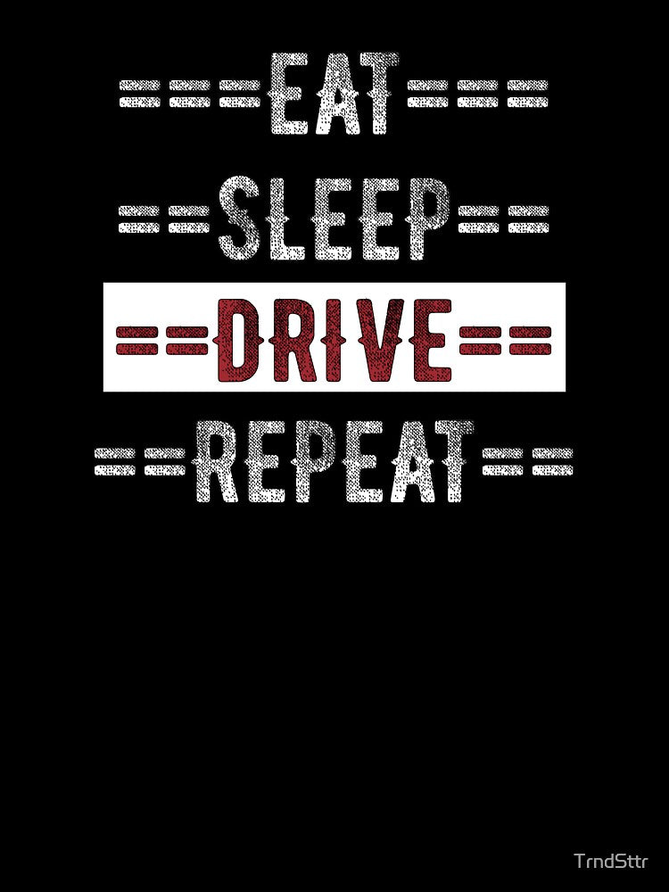Driver Gift - Eat Sleep Drive Repeat - Distressed Text Design by TrndSttr