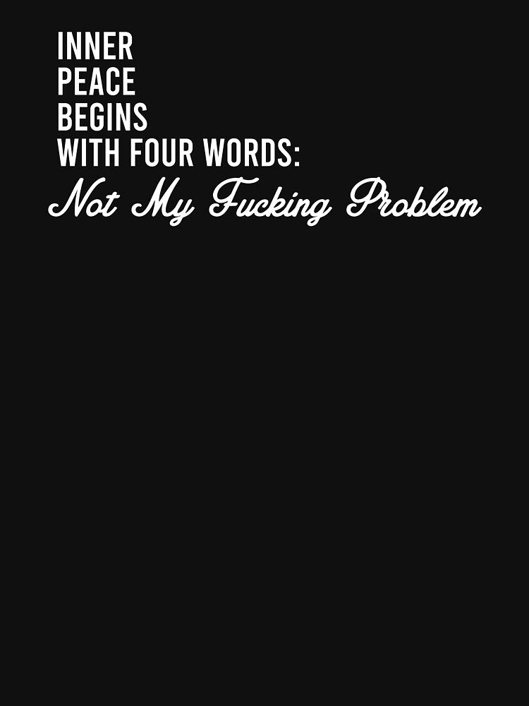 Inner Peace Begins With Four Words Not My Fucking Problem by zhilwahesani