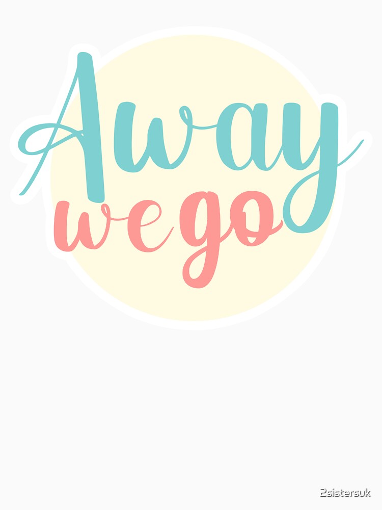 Away We Go by 2sistersuk