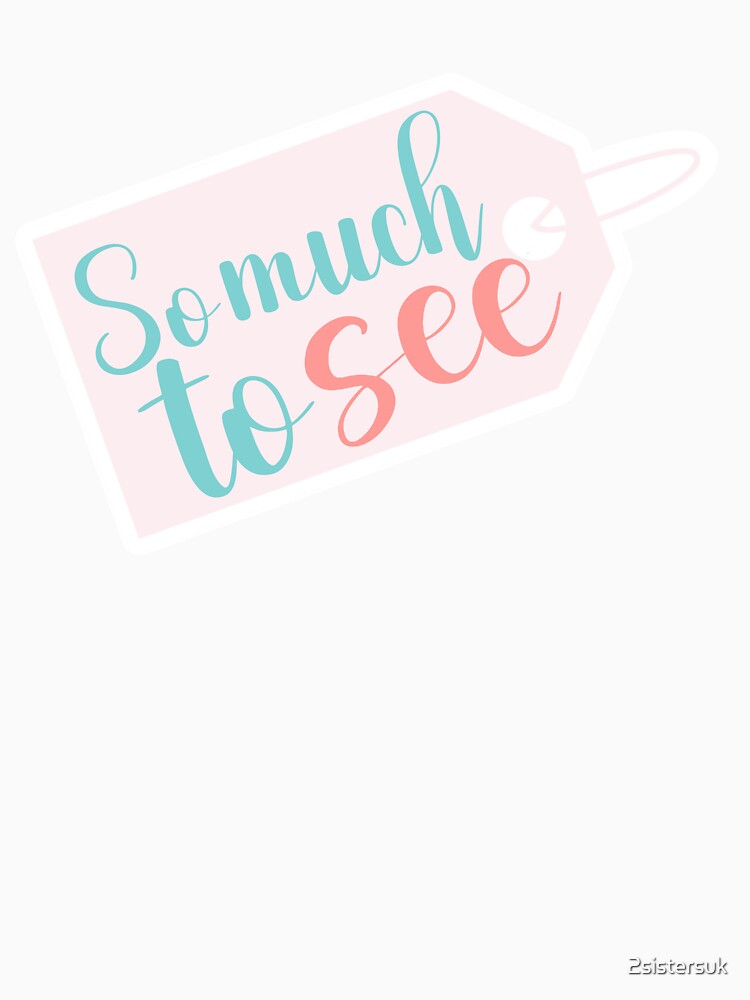 So Much To See by 2sistersuk