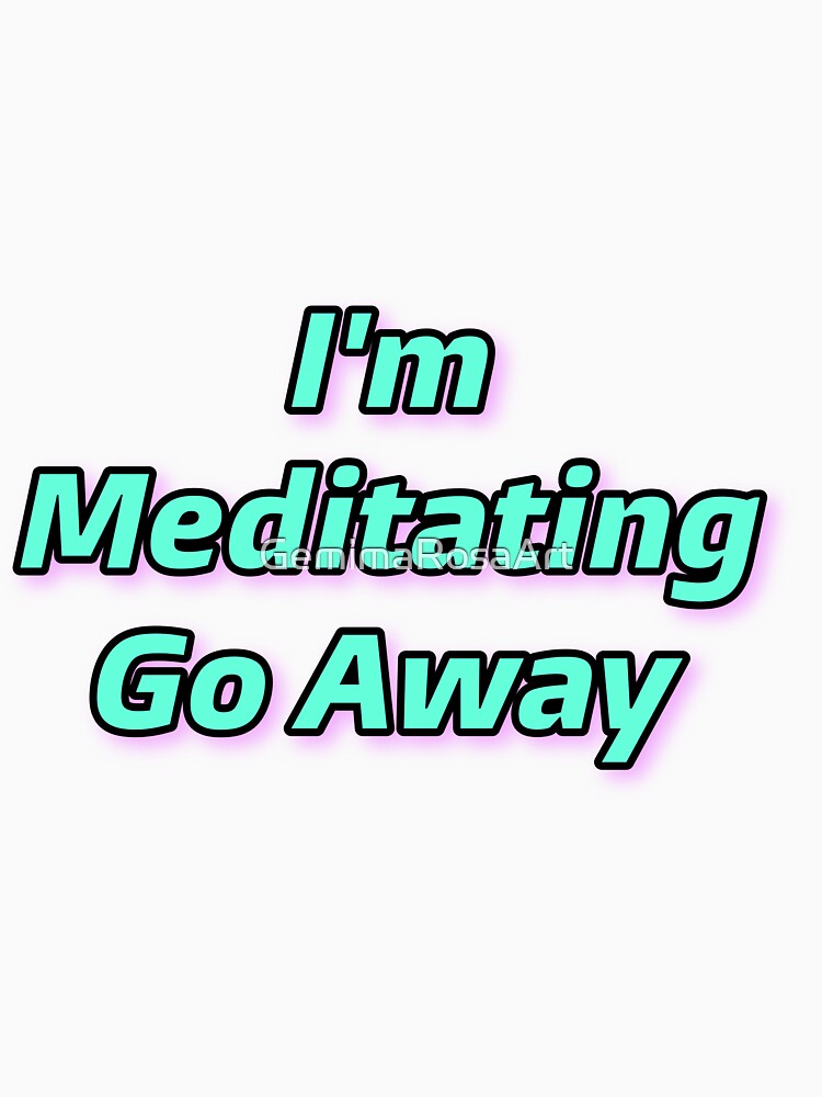 Meditating go away by GemimaRosaArt