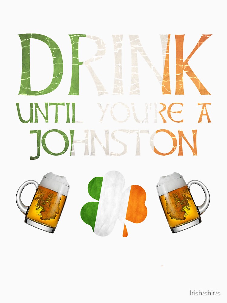 Drink Until You're A Johnston - Gift For Johnston From Ireland by Irishtshirts