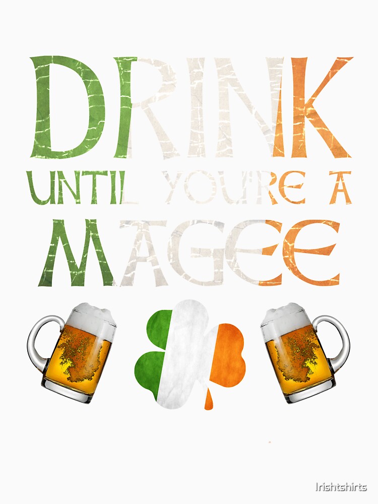 Drink Until You're A Magee - Gift For Magee From Ireland by Irishtshirts