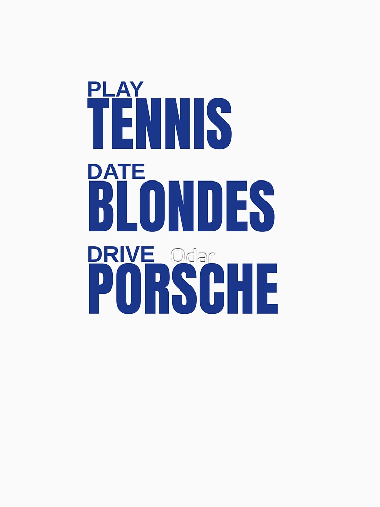 Play Tennis, Date Blondes, Drive Porsche by Odar