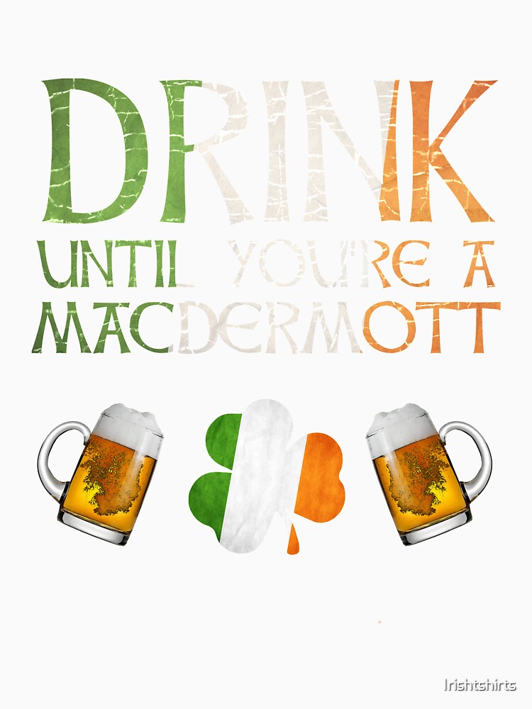 Drink Until You're A MacDermott - Gift For MacDermott From Ireland by Irishtshirts