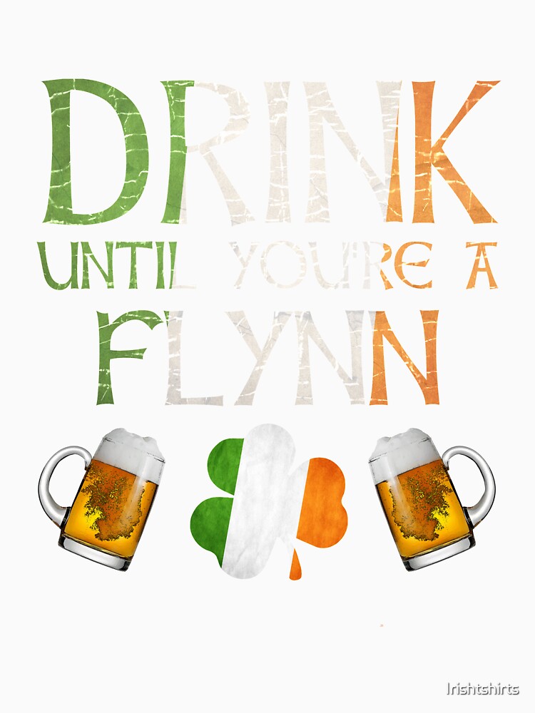 Drink Until You're A Flynn - Gift For Flynn From Ireland by Irishtshirts