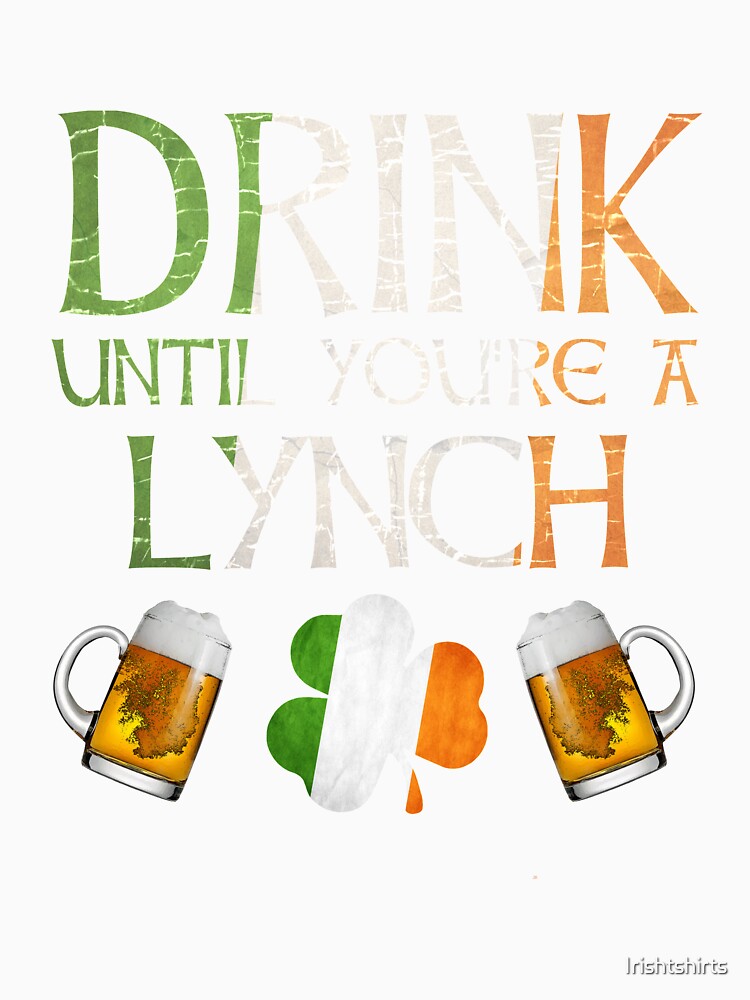 Drink Until You're A Lynch - Gift For Lynch From Ireland by Irishtshirts