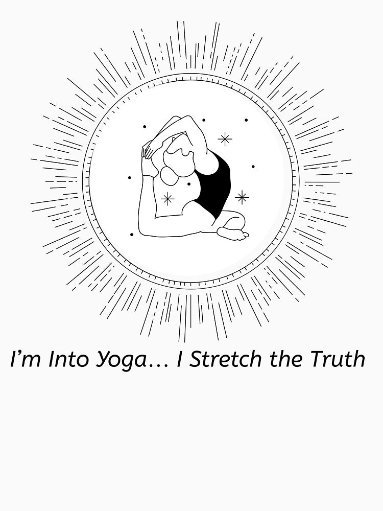 I'm into yoga I stretch the truth T-SHIRT by Shirtmart1