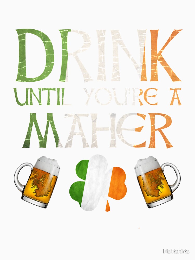 Drink Until You're A Maher - Gift For Maher From Ireland by Irishtshirts