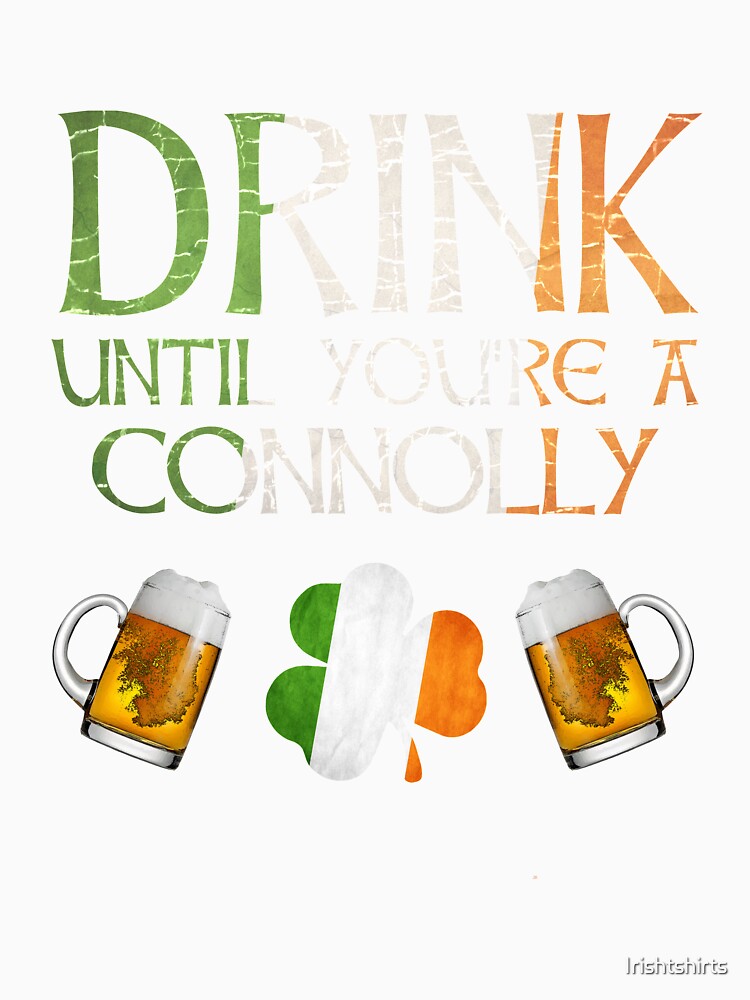 Drink Until You're A Connolly - Gift For Connolly From Ireland by Irishtshirts