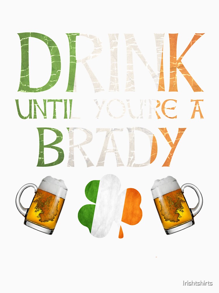 Drink Until You're A Brady - Gift For Brady From Ireland by Irishtshirts