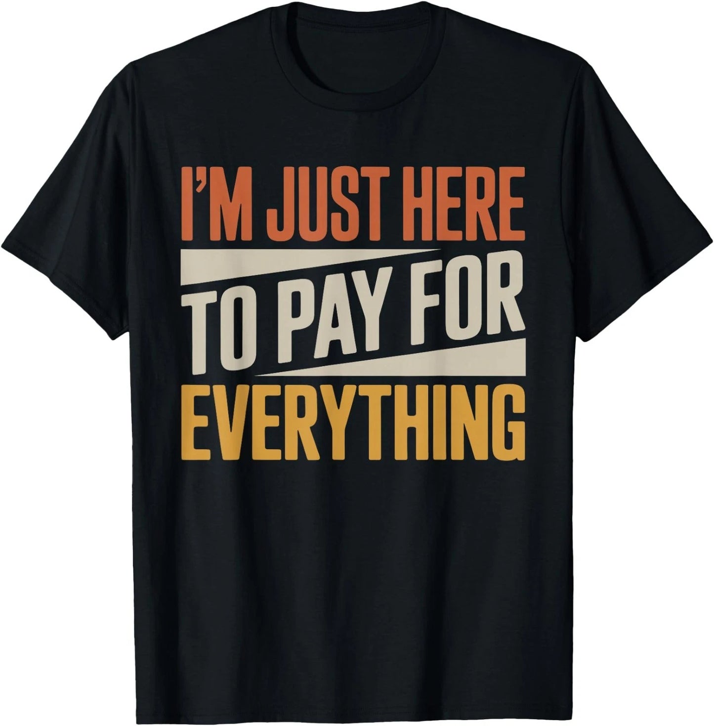 I'm Just Here to Pay for Everything Funny Quote. Retro Vinta T-Shirt