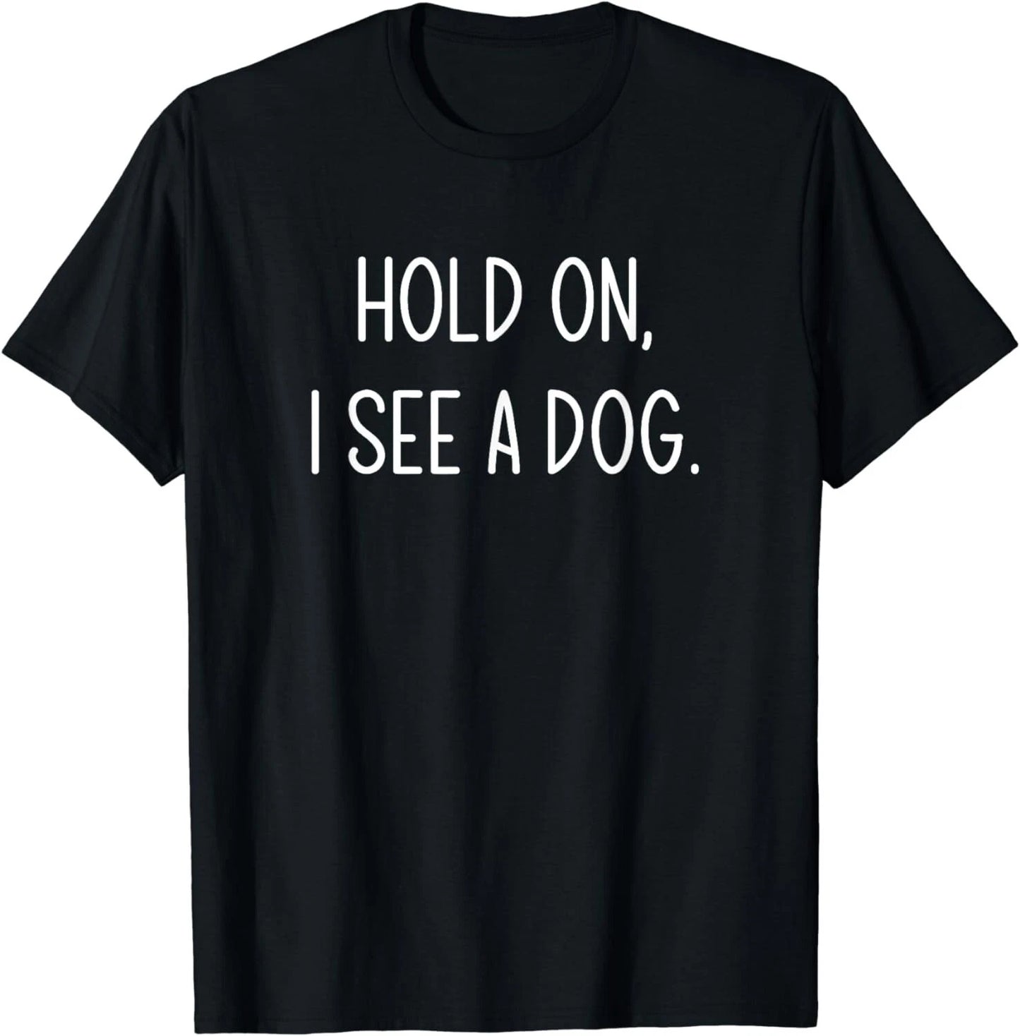 Hold On I See A Dog, Funny, Jokes, Sarcastic Sayings Gift Unisex T-Shirt