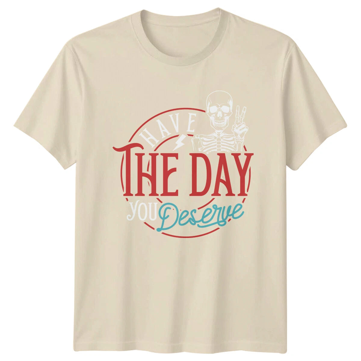 Have The Day You Deserve T-Shirt Skeleton Funny Slogan Quote Tee