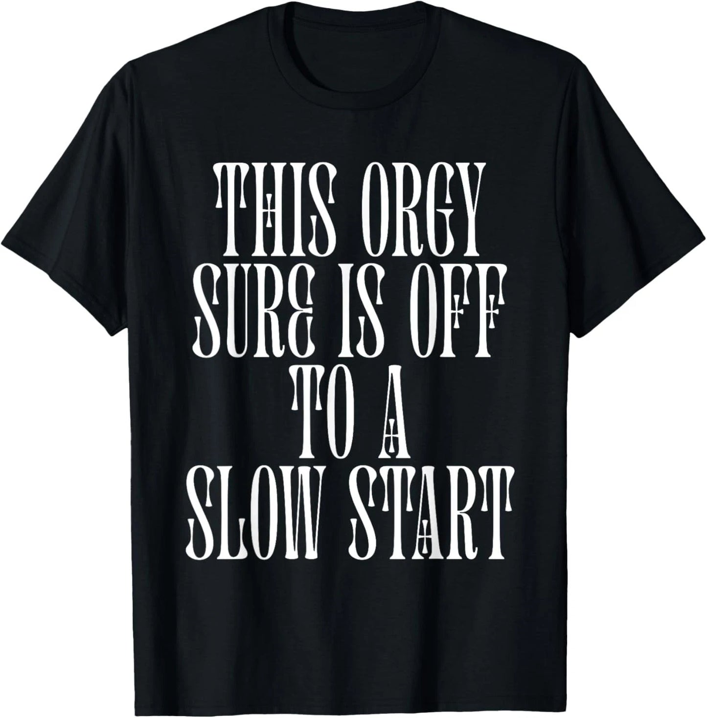 This Orgy Sure is Off to A Slow Start Quote Gift Unisex T-Shirt