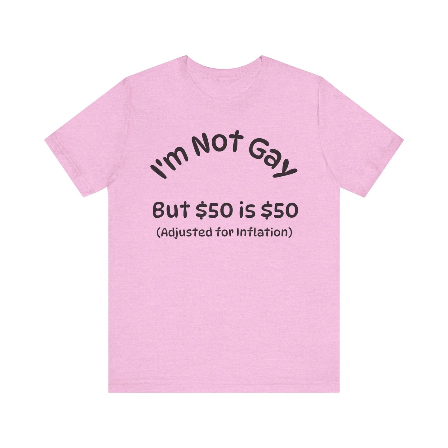 Funny Humor Unisex Tee - Im not gay but $50 is $50 Adjusted for T-Shirt, Shirt