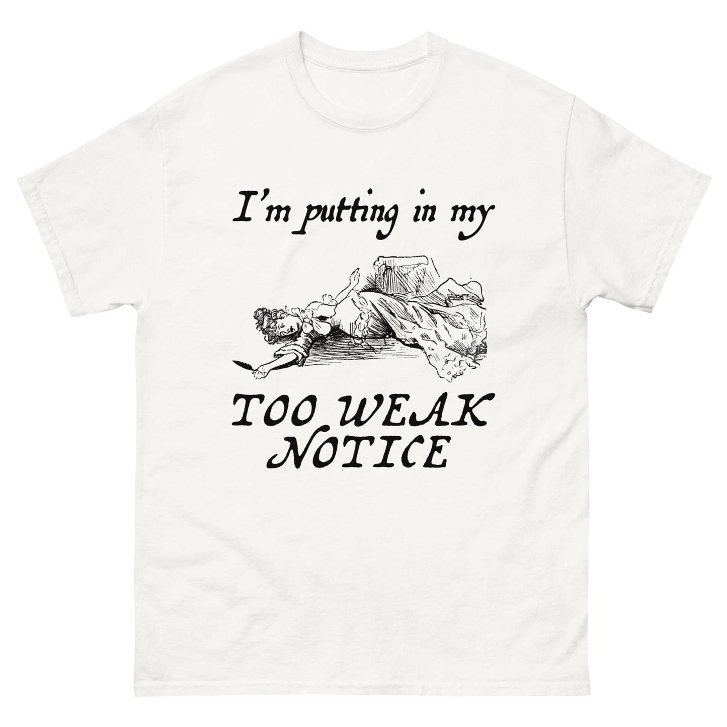 Im Putting In My Too Weak Notice Funny Meme Sarcastic Quote T Shirt Unisex