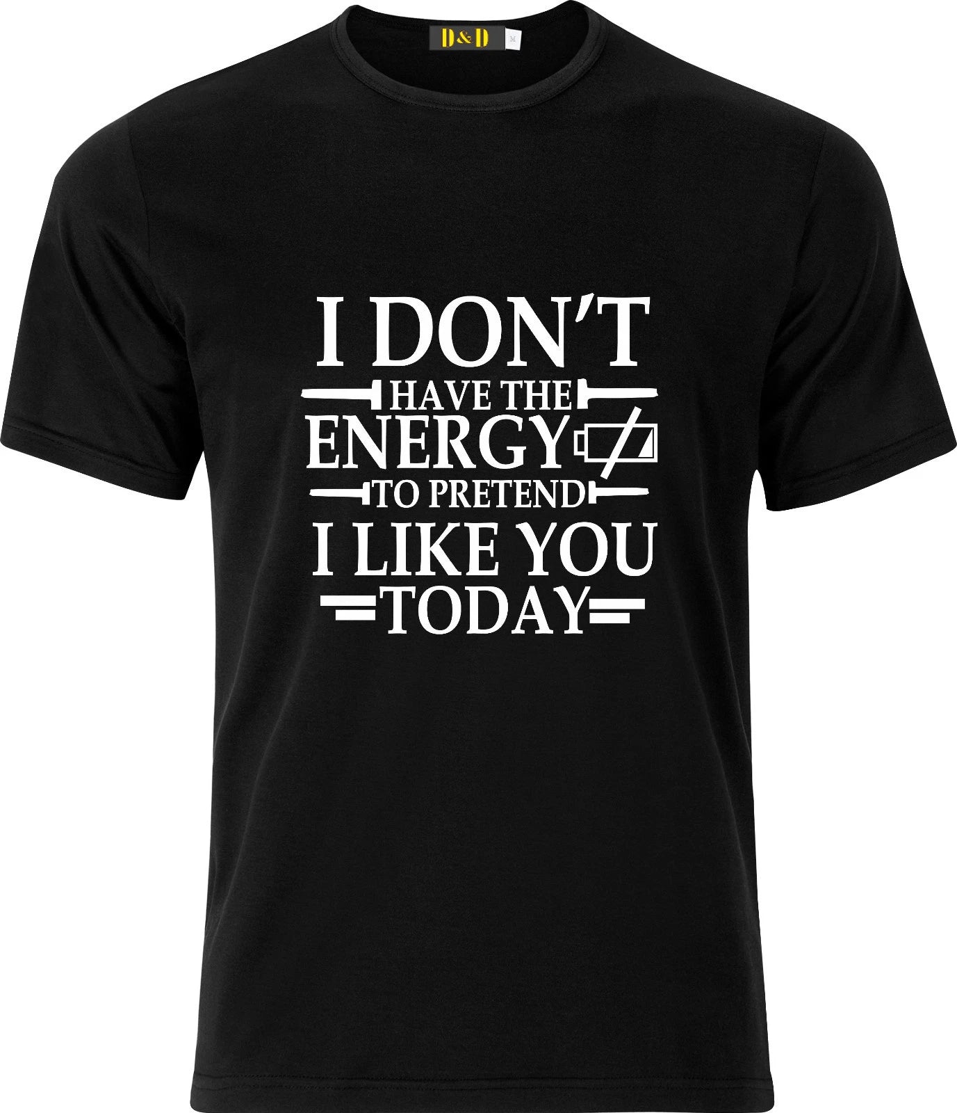 I DONT HAVE THE ENERGY TO PRTEND I LIKE YOU TODAY FUNNY HUMOR COTTON T SHIRT