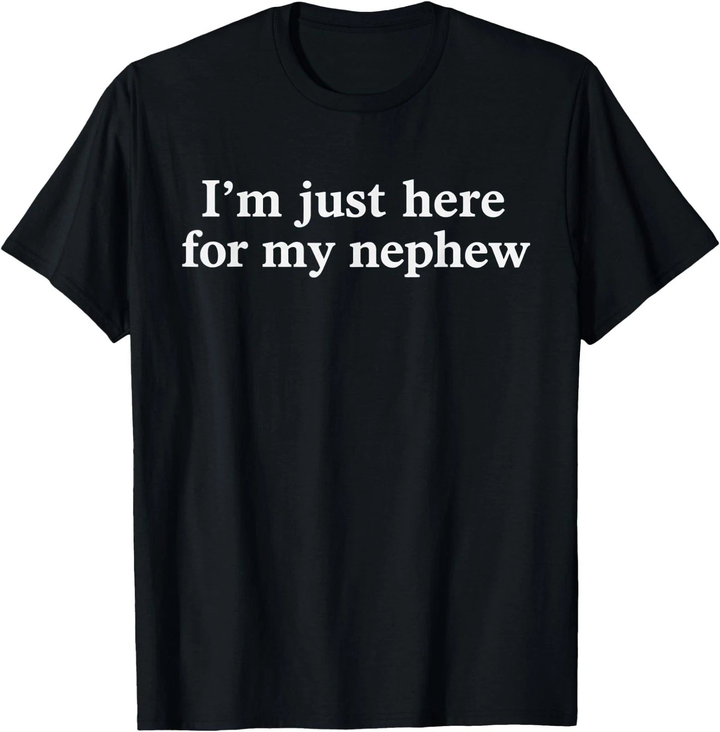 I'm Just Here for My Nephew Funny Saying Quote T-Shirt