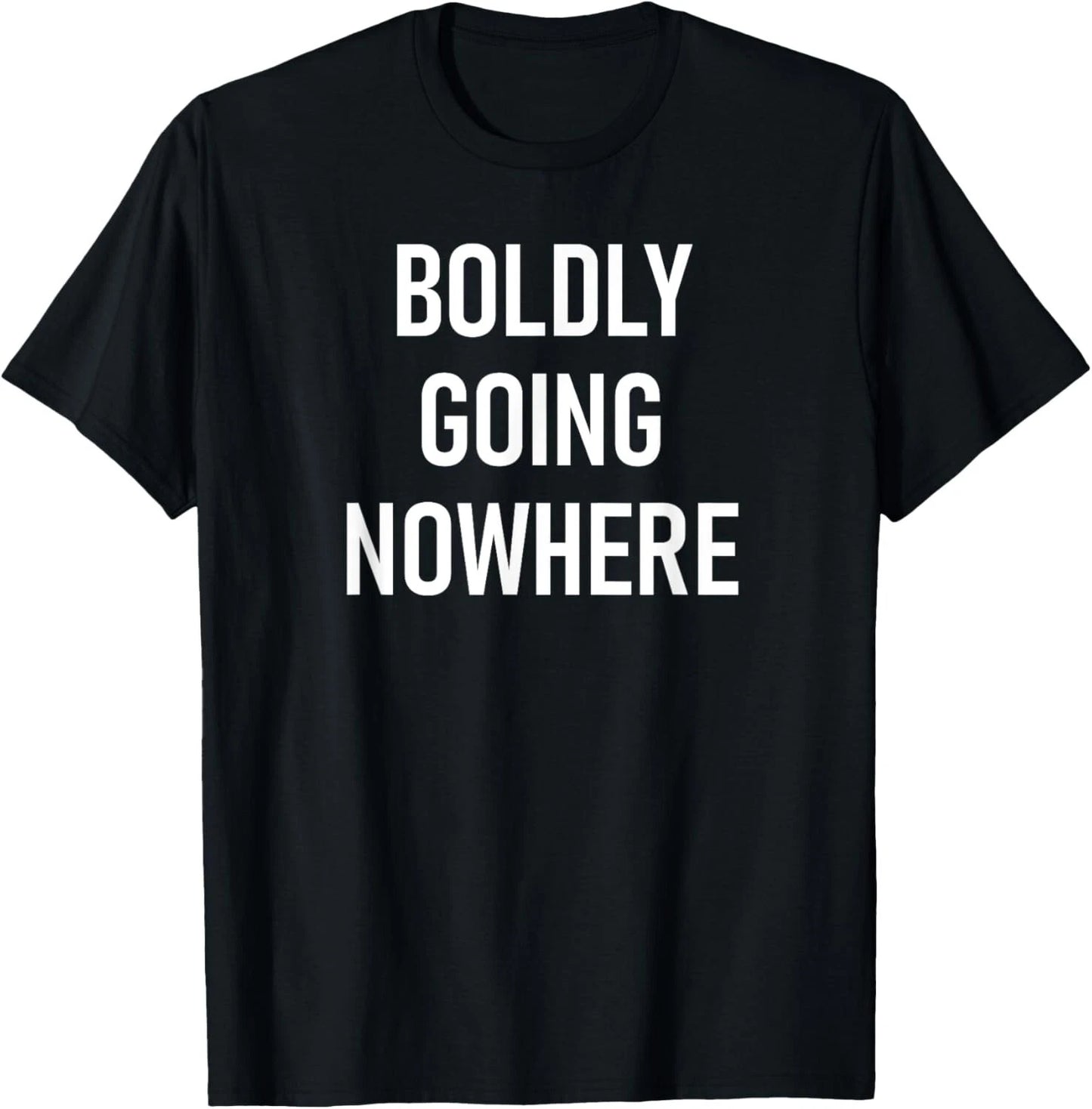 Boldly Going Nowhere_ Funny_ Joke_ Sarcastic_ Family Tee Gift Unisex T-Shirt
