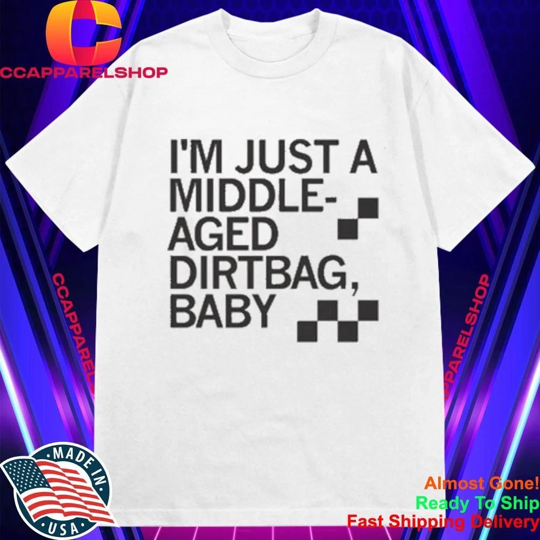 I’m Just A Middle-Aged Dirtbag Baby Middle Aged Dirtbag Shirt