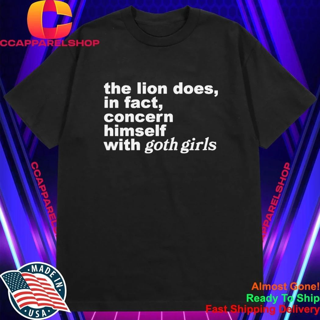 The Lion Does, In Fact, Concern Himself With Goth Girls Shirt