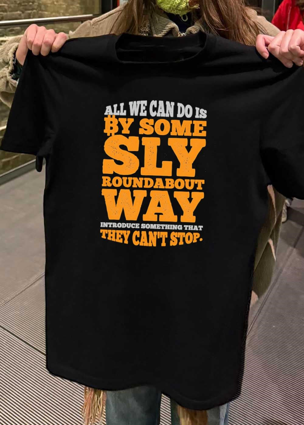 Bitcoin Bitcoin Outlaw All We Can Do Is By Some Sly Roundabout Way Introduce Something That They Cant Stop T-Shirt