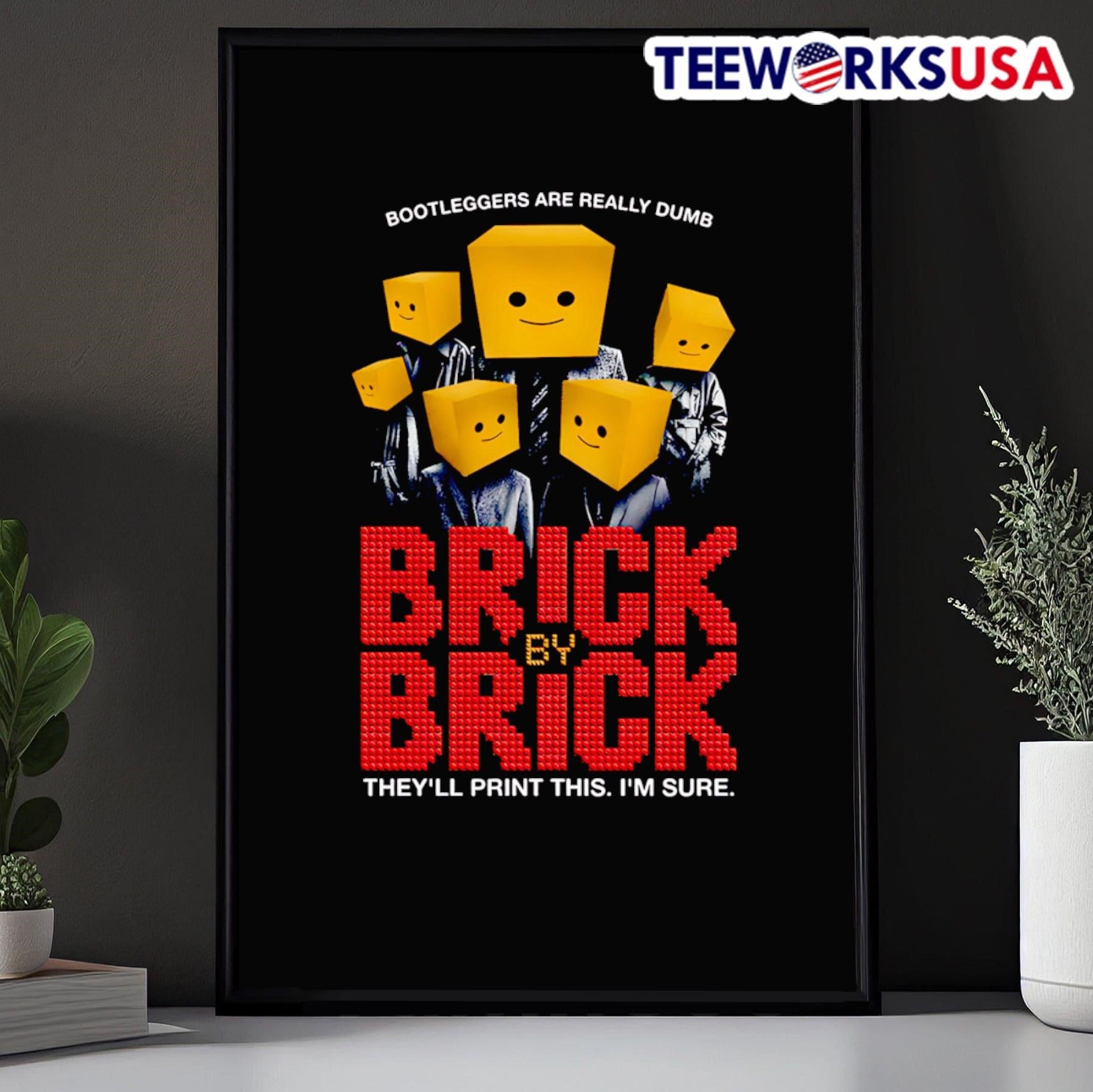 Bootleggers Are Really Dumb Brick By Brick They Ll Print This I M Sure Shirt