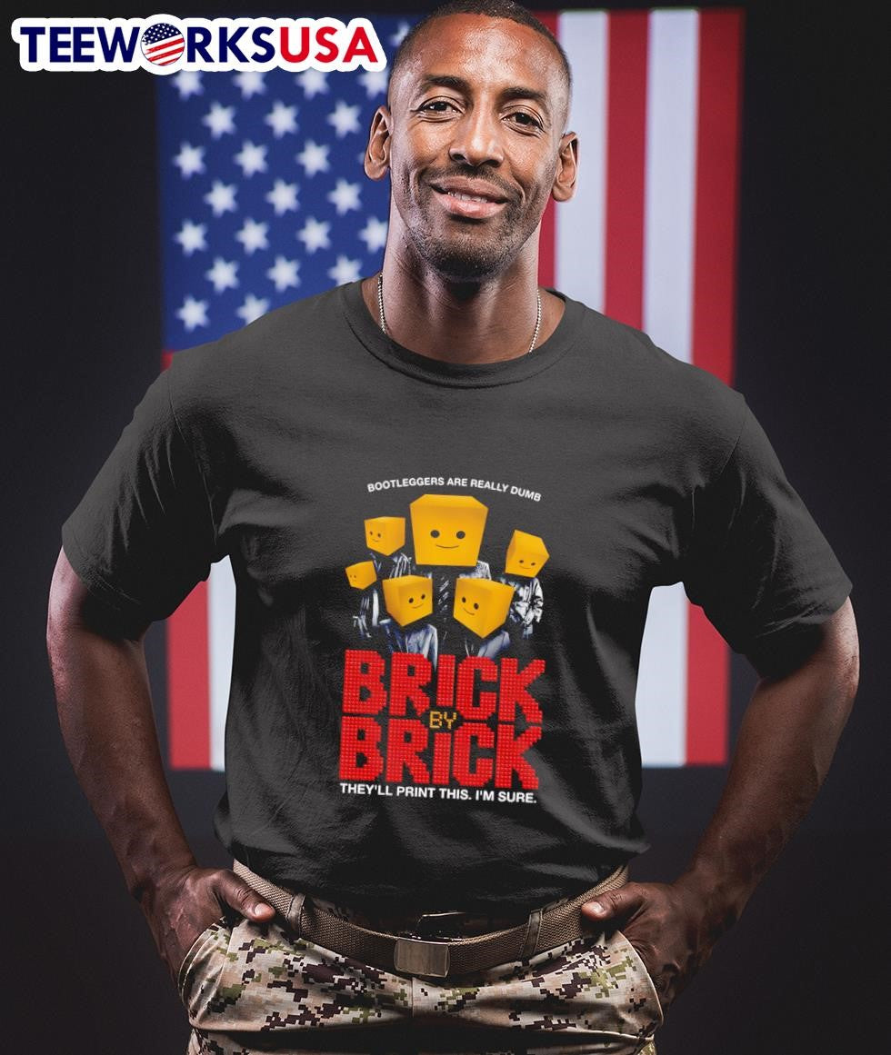 Bootleggers Are Really Dumb Brick By Brick They Ll Print This I M Sure Shirt