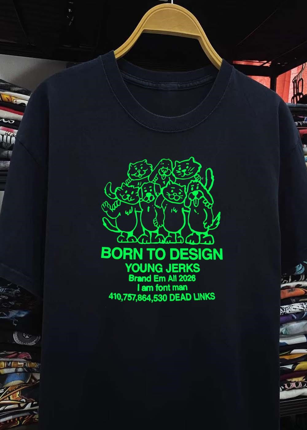 Born to Design Young Jerks Brand Em All 2026 I am Font Man 410 757 864 530 Dead Links T-Shirt