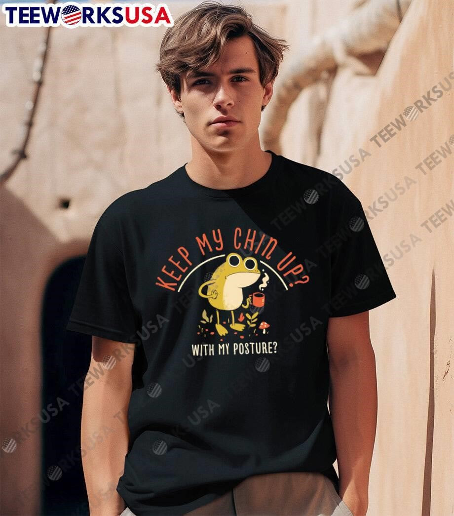 Funny Animal Apparel Keep My Chin Up With My Posture Frog T-Shirt