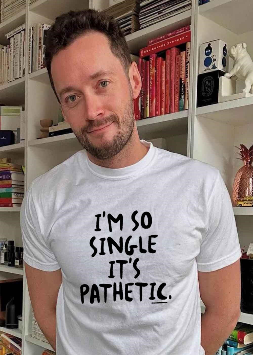 Funny Quote I Am So Single It Is Pathetic shirt