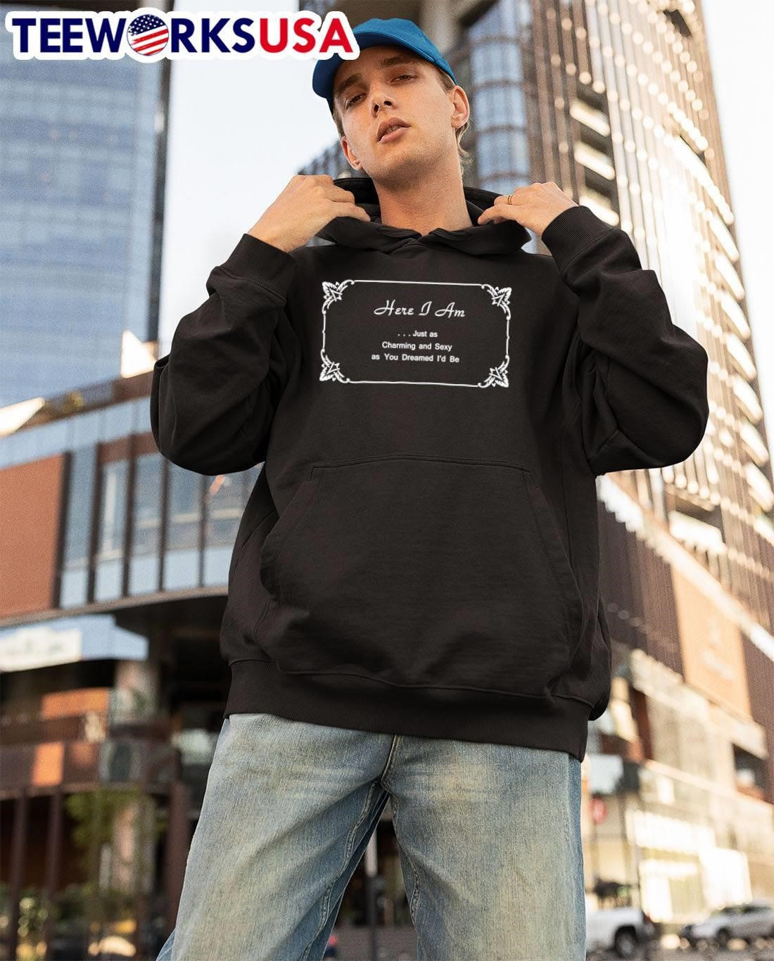 Here I Am Just as Charming and Sexy as You Dreamed Id Be Shirt