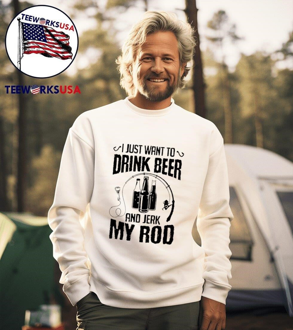 I Just Want To Drink Beer And Jerk My Rod Fishing Shirt