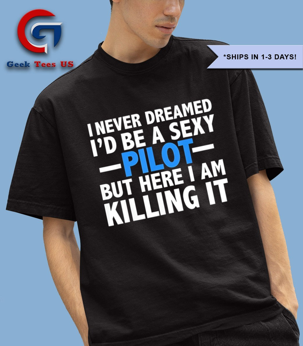 I never dreamed I’d be a sexy pilot but here I am killing it shirt