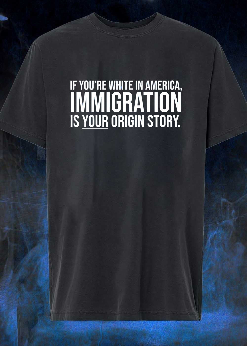 If You Are White in America Immigration Is Your Origin Story T-Shirt