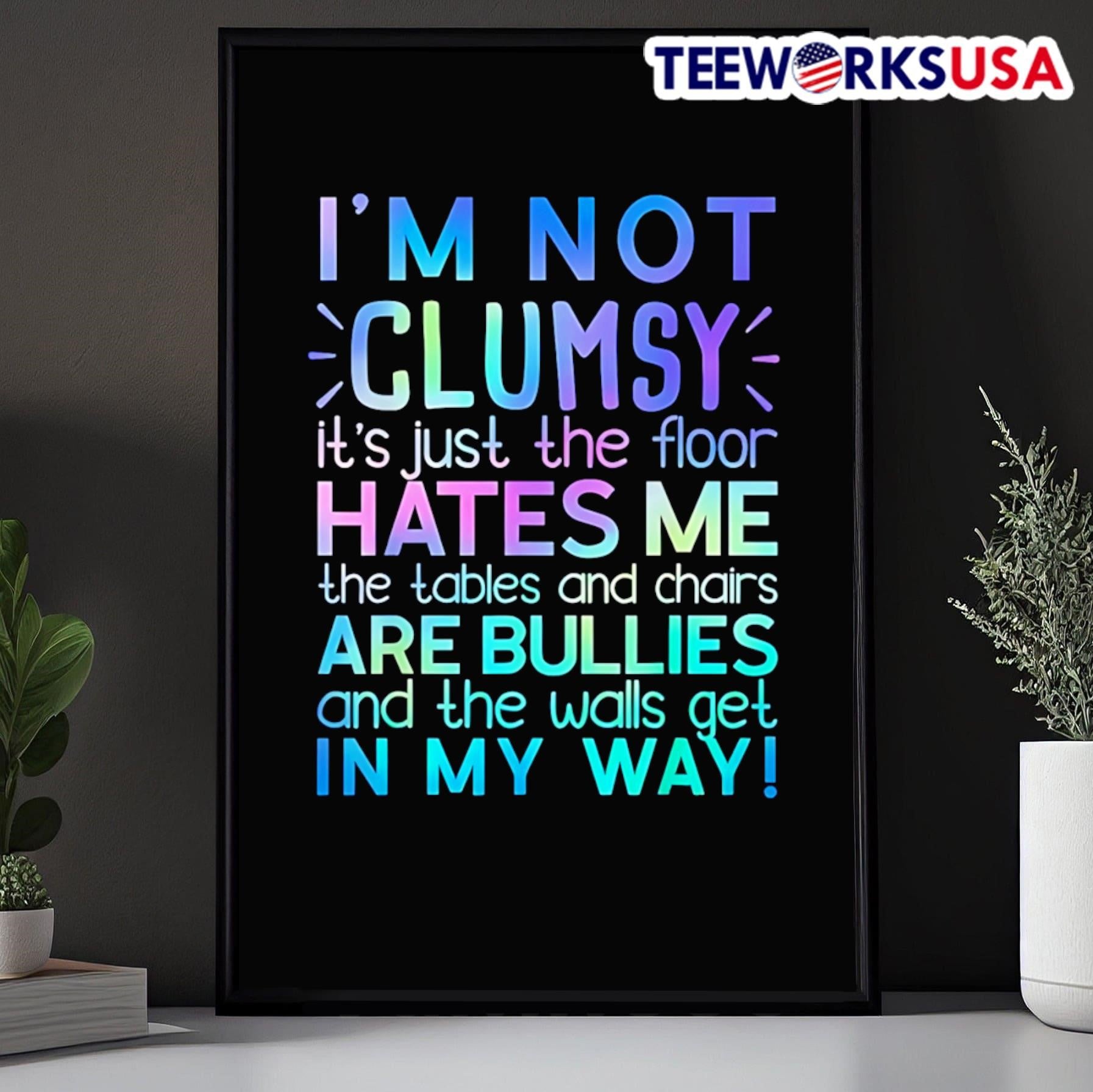 I’m Not Clumsy It’s Just The Floor Hates Me The Tables And Chairs Are Bullies And The Walls Get In My Way Shirt