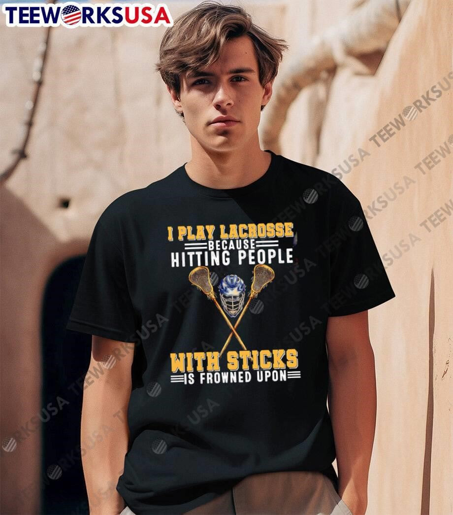 Lacrosse Player I Play Because Hitting People with Sticks Is Frowned Upon Shirt