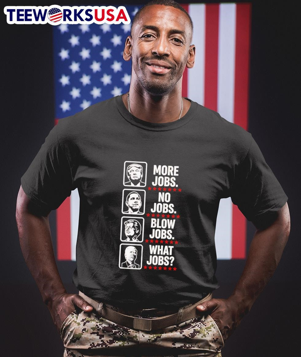 More Jobs No Jobs Blow Jobs What Jobs US Presidents Shirt