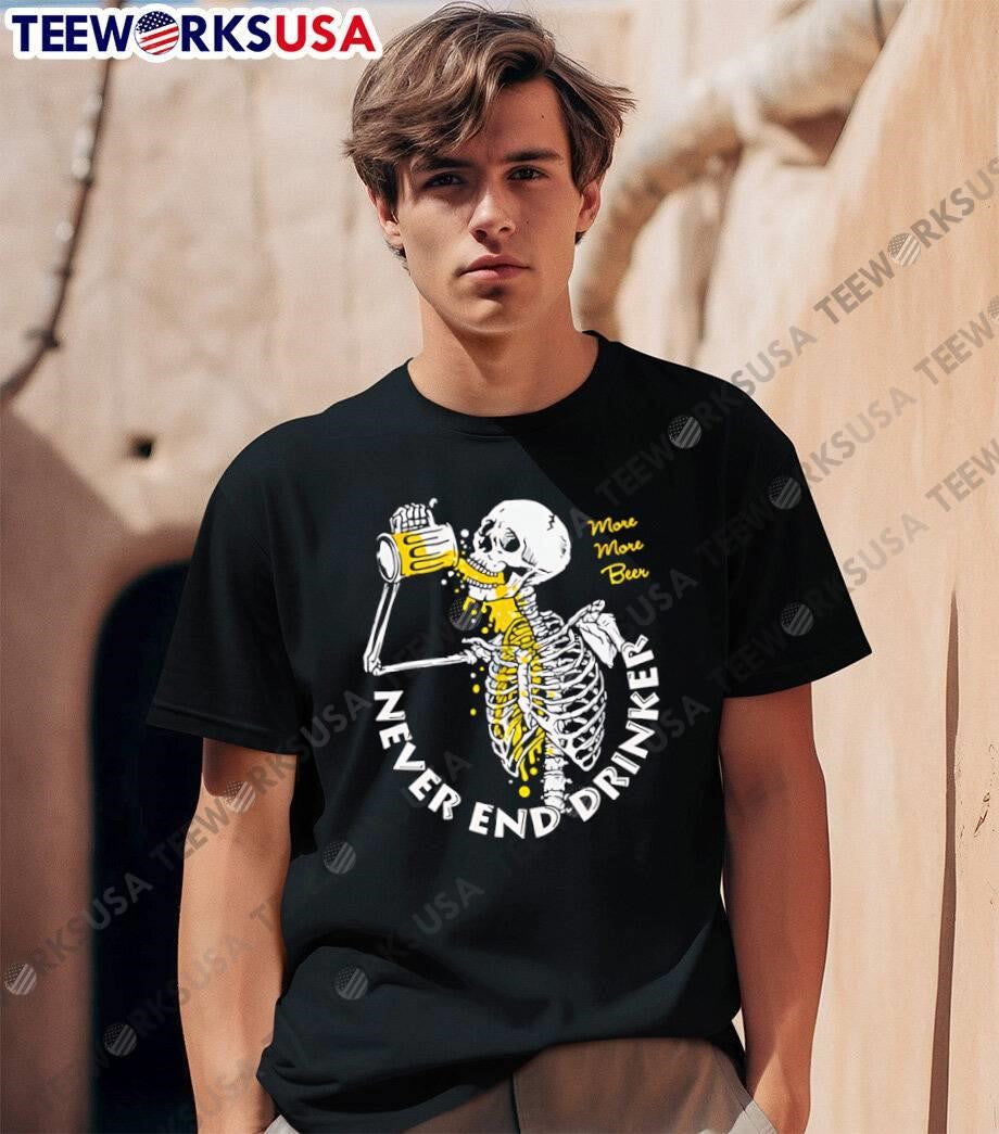 More More Beer Skeleton Drinking Never End Drinker shirt