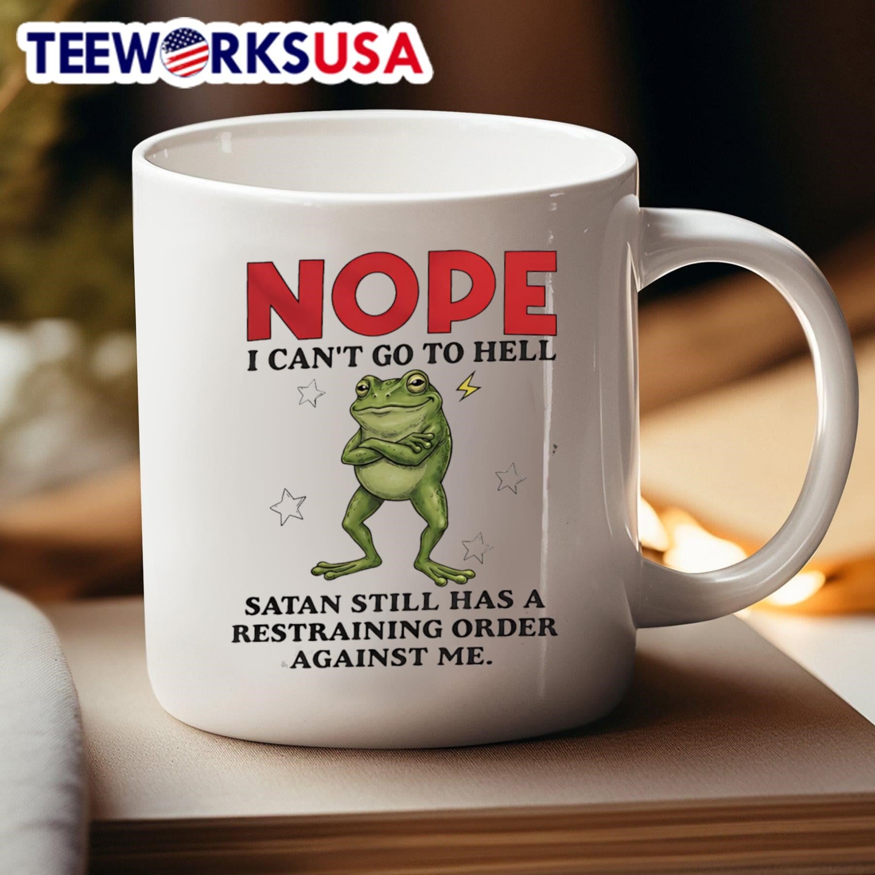Nope I Can’t Go To Hell Satan Still Has A Restraining Order Against Me Frog Shirt