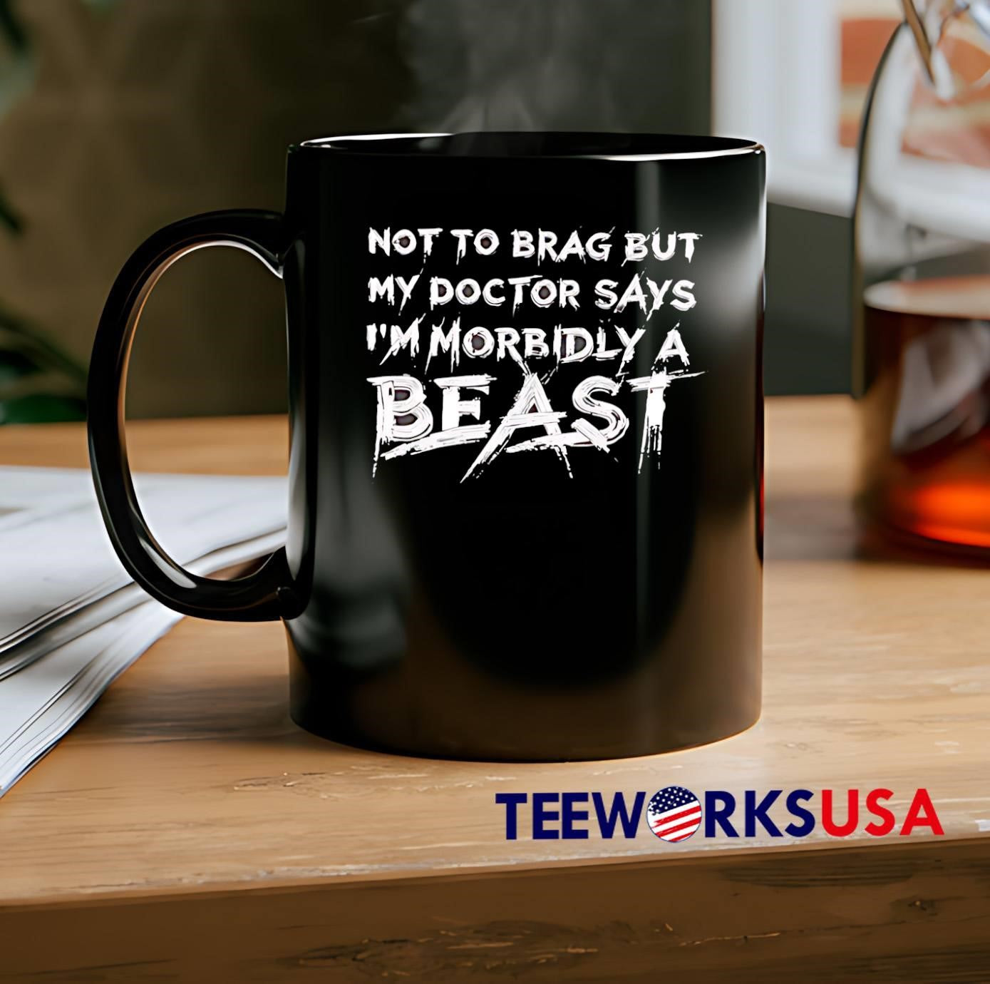 Not to brag but my doctor says I’m morbidly a beast shirt