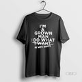 Official Im A Grown Man I Do What I Want My Wife Wants
