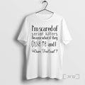 Officials Im Scared Of Serial Killers Because What If They Choke Me And I Oum