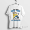 Officials Minion Yes I Smell Like Weed You Smell Like You Missed Out Premium