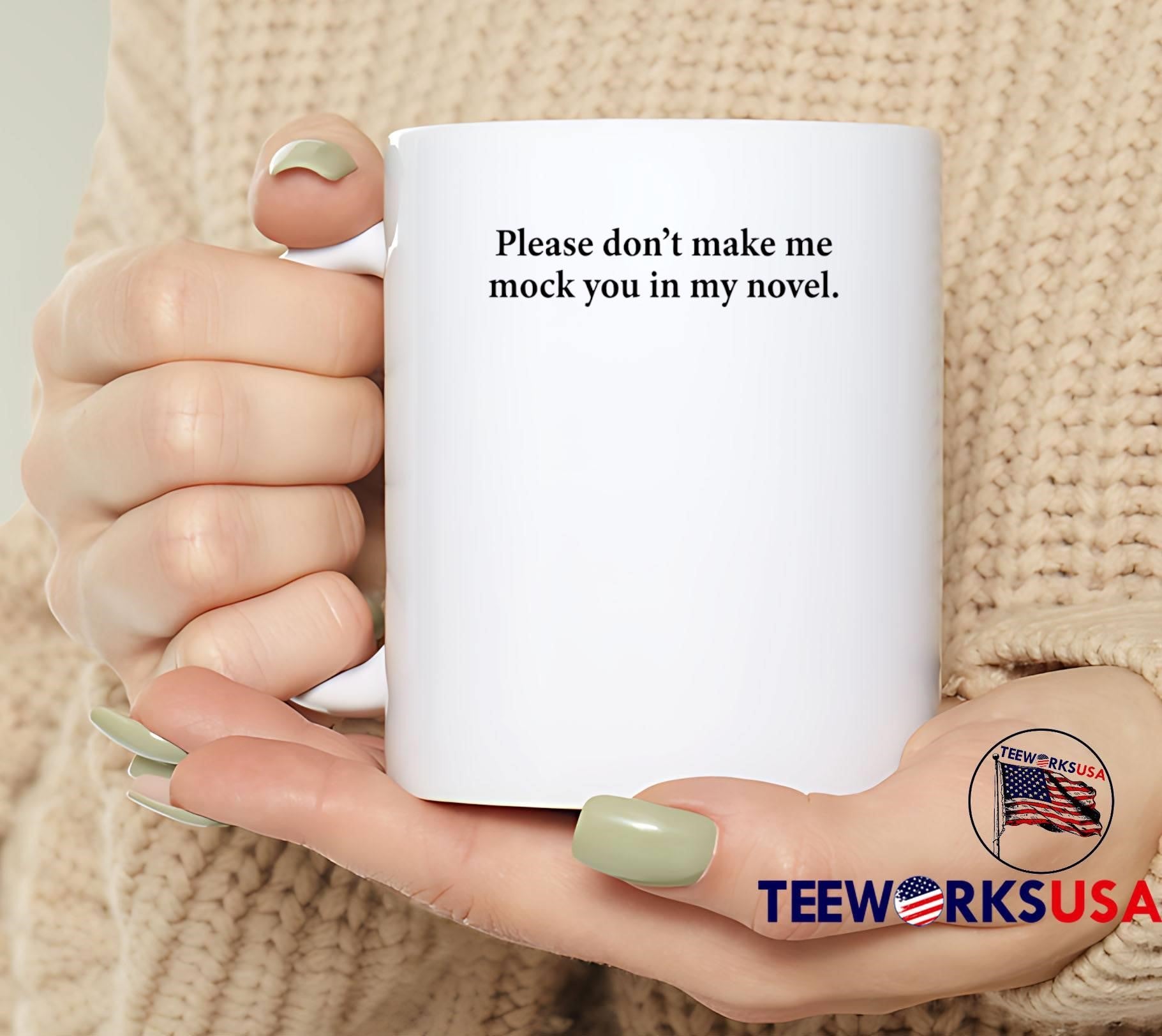 Please Don’t Make Me Mock You In My Novel shirt