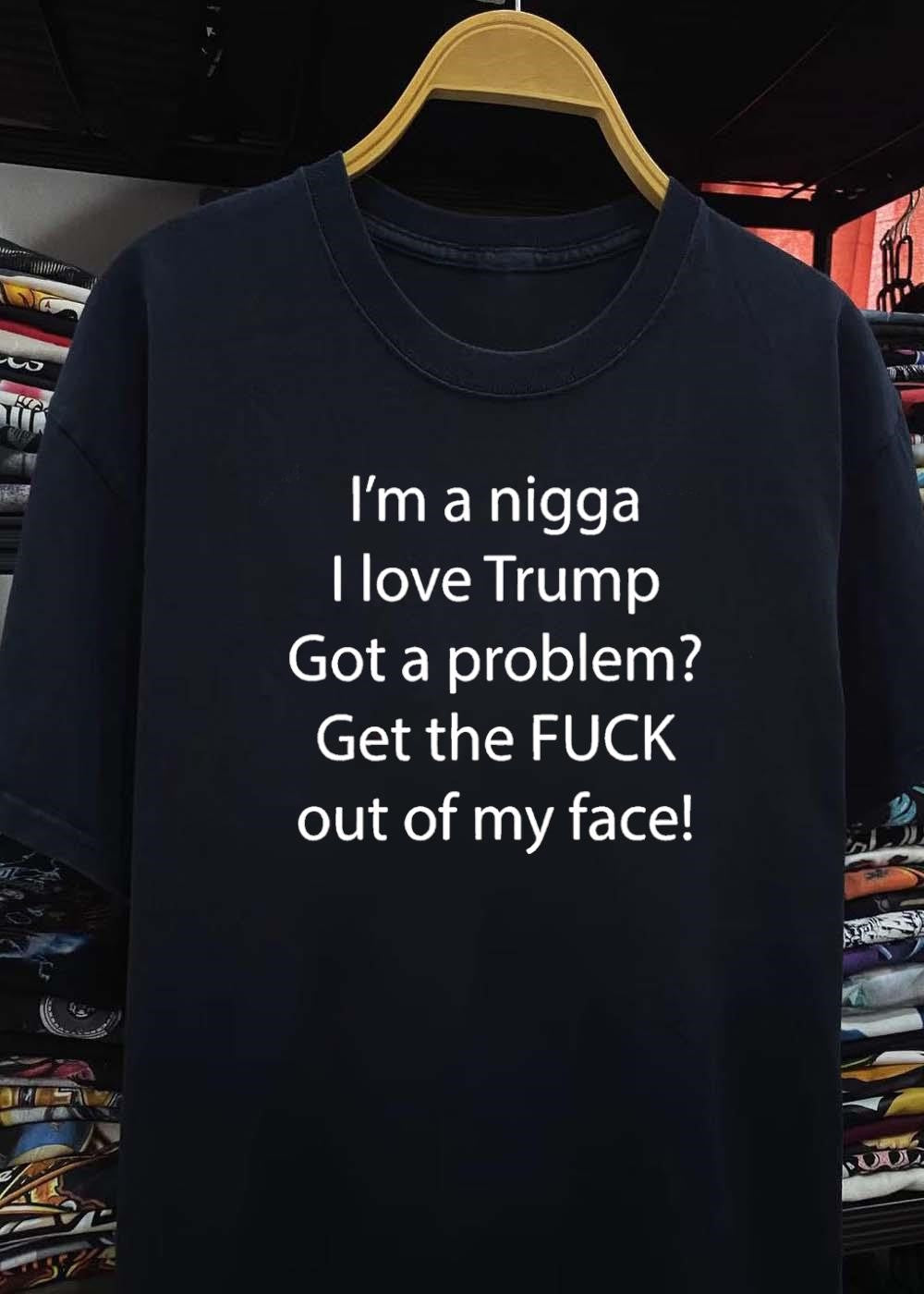 Political Apparel Trump Supporter I Love Trump Got a Problem Get the FUCK Out of My Face T-Shirt